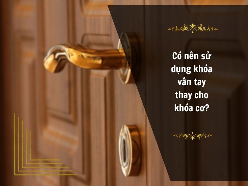 Có nên sử dụng khóa vân tay thay cho khóa cơ?