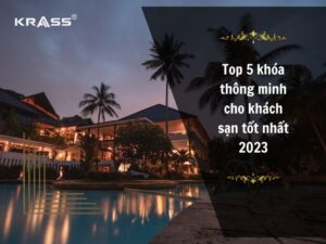 Top 5 khóa thông minh cho khách sạn tốt nhất 2023