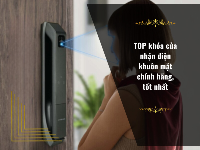 Top khóa cửa nhận diện khuôn mặt chính hãng, tốt nhất