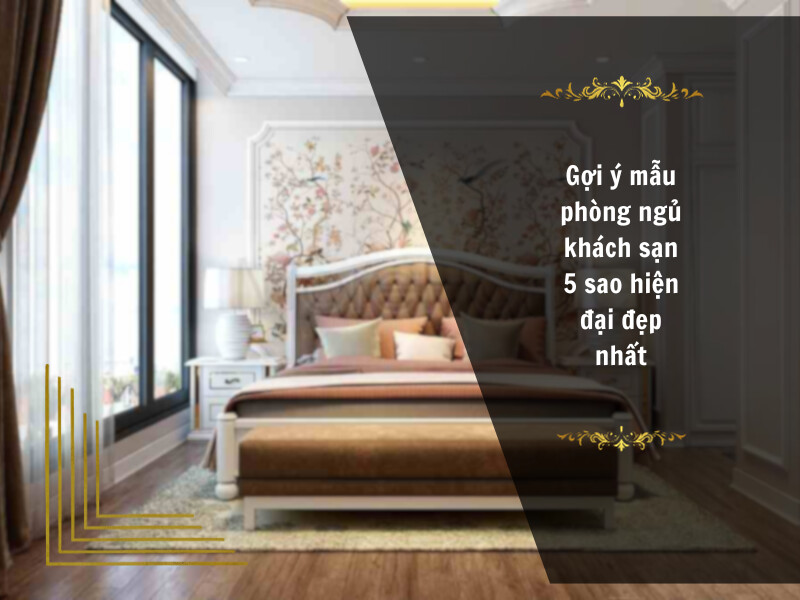 mẫu phòng ngủ khách sạn 5 sao hiện đại đẹp nhất